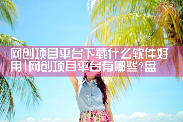 网创项目平台下载什么软件好用|杏吧