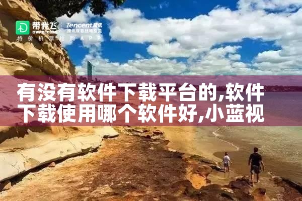有没有软件下载平台的|小蓝视频
